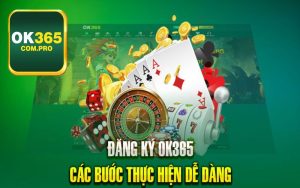 Hướng dẫn thao tác đăng ký OK365 trong vài bước cơ bản