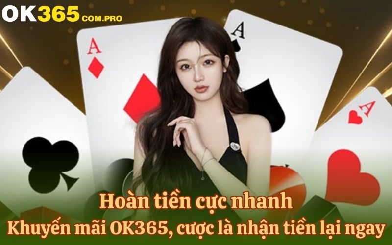 Hoàn tiền cực nhanh – Khuyến mãi OK365, cược là nhận tiền lại ngay