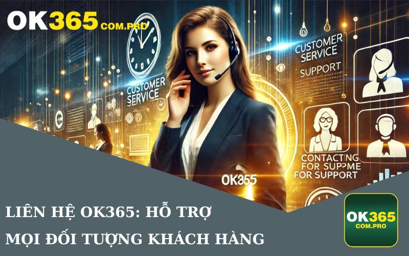 Liên hệ OK365 để nhận hỗ trợ chuyên nghiệp và phản hồi nhanh