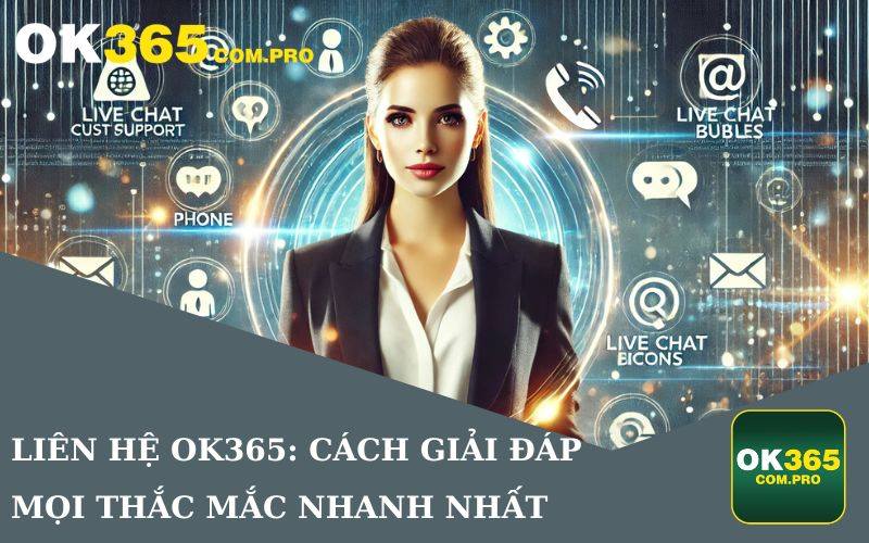 Giải đáp mọi thắc mắc khi người chơi liên hệ OK365