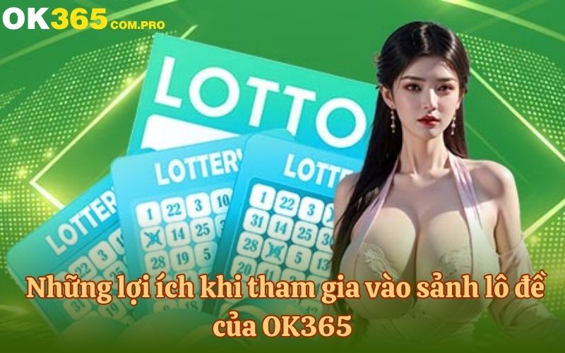 Những lợi ích khi tham gia vào sảnh lô đề của OK365